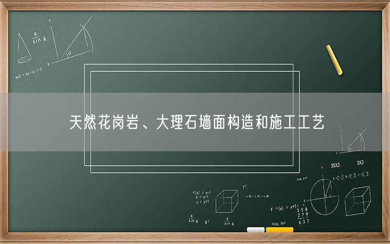     天然花崗巖、大理石墻面構(gòu)造和施工工藝  