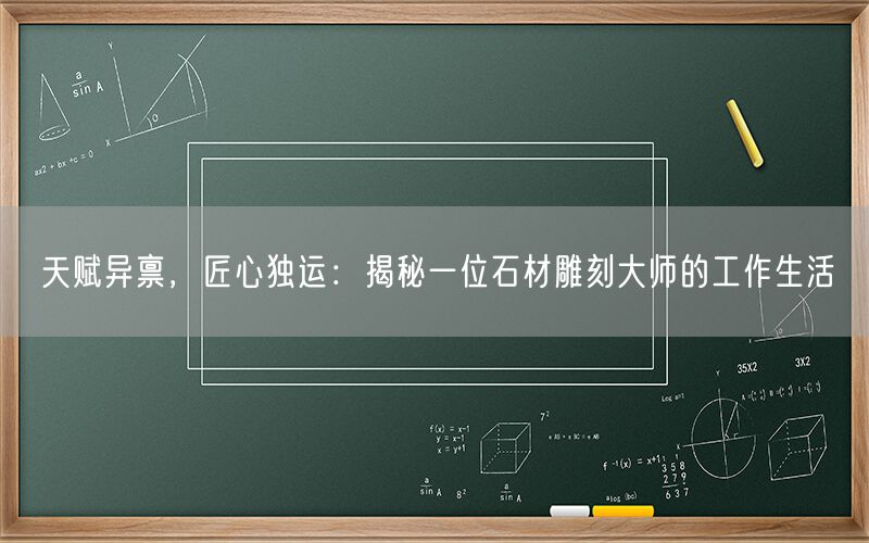 天賦異稟，匠心獨運：揭秘一位石材雕刻大師的工作生活