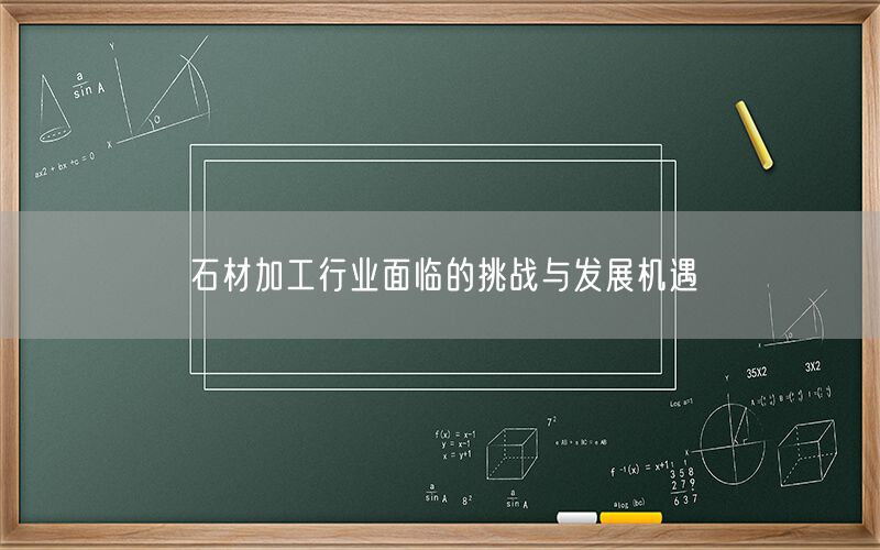 石材加工行業面臨的挑戰與發展機遇