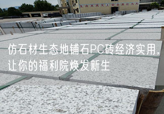 仿石材生態地鋪石PC磚經濟實用，讓你的福利院煥發新生