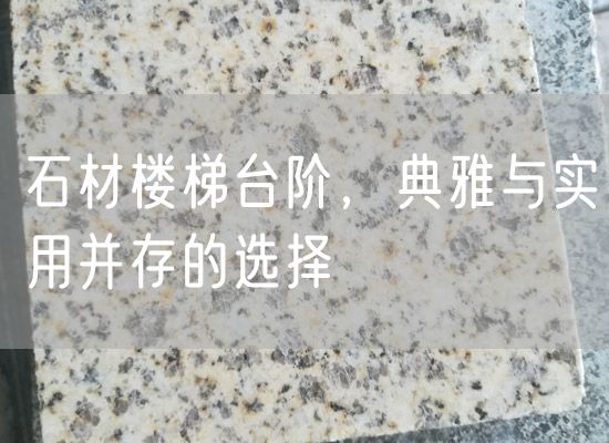 石材樓梯臺(tái)階，典雅與實(shí)用并存的選擇