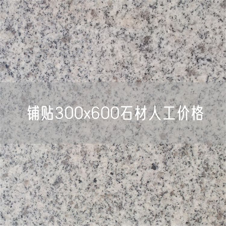 鋪貼300x600石材人工價格